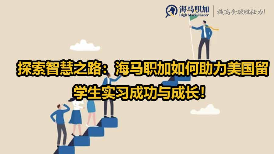 探索智慧之路：海马职加如何助力美国留学生实习成功与成长！