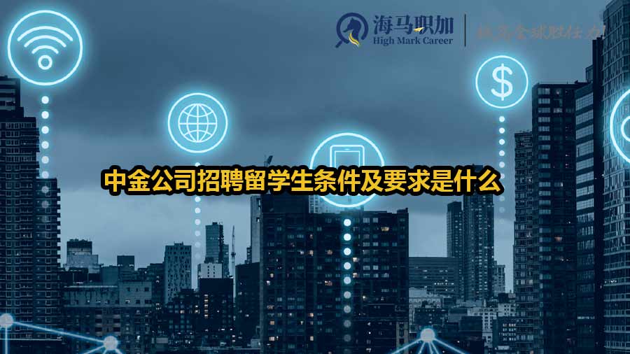 中金公司招聘留学生条件及要求是什么