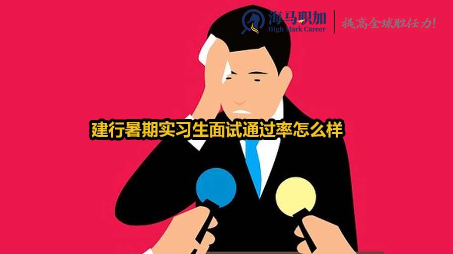建行暑期实习生面试通过率怎么样