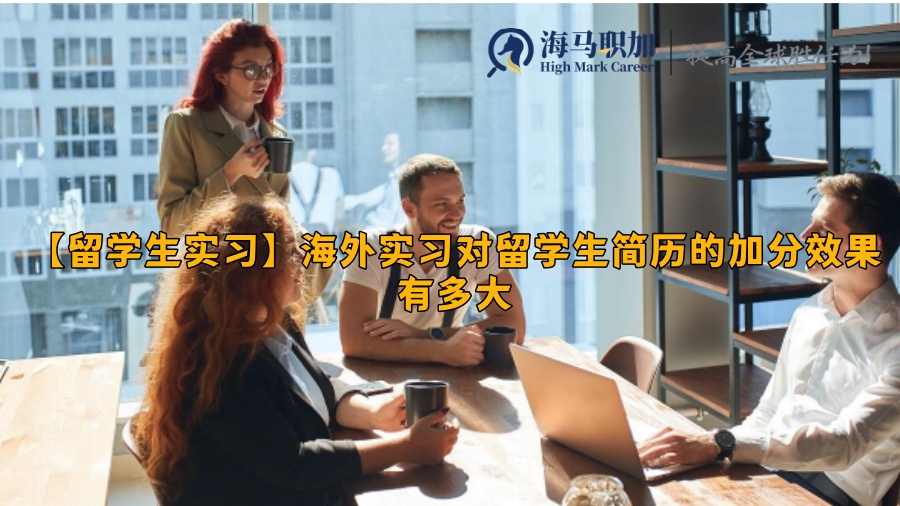 【留学生实习】海外实习对留学生简历的加分效果有多大