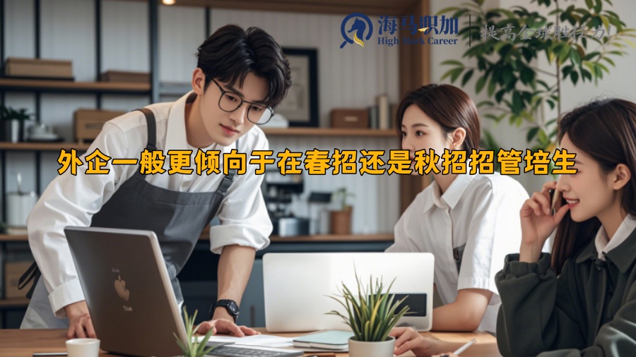 外企一般更倾向于在春招还是秋招招管培生