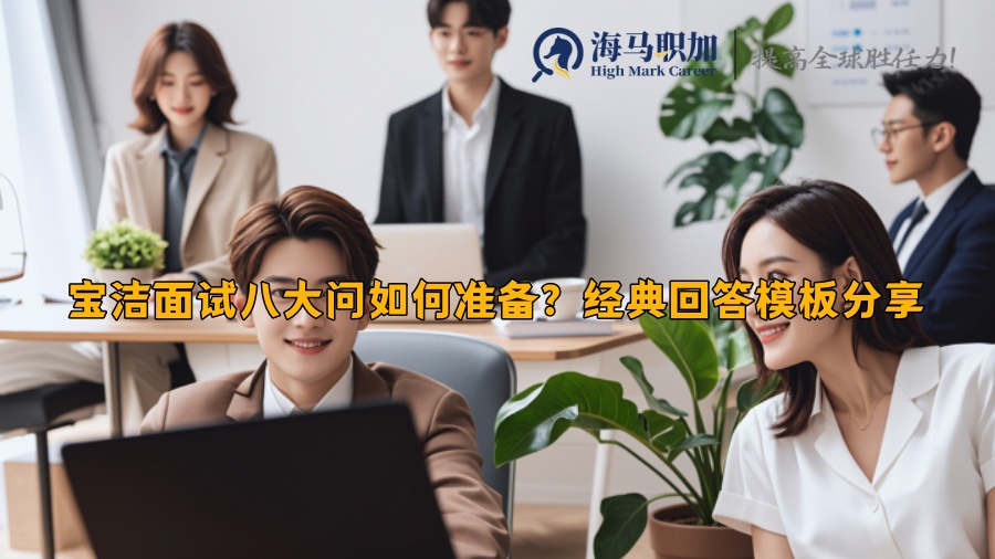 宝洁面试八大问如何准备？经典回答模板分享