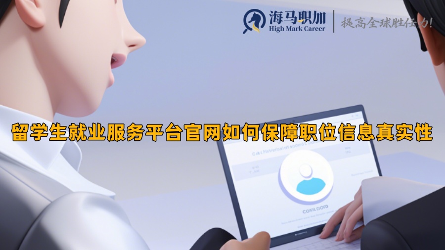 留学生就业服务平台官网如何保障职位信息真实性