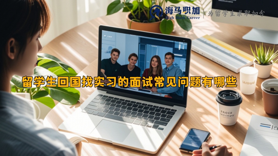 留学生回国找实习的面试常见问题有哪些
