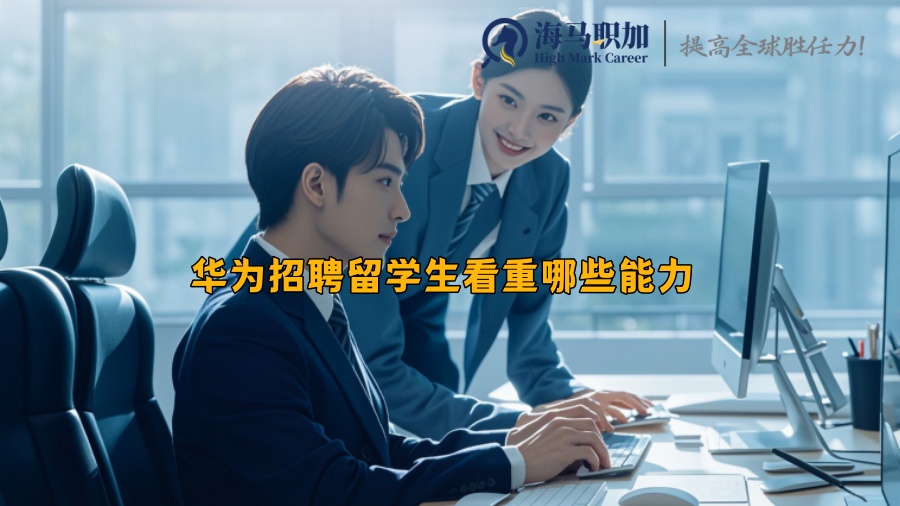 华为招聘留学生看重哪些能力