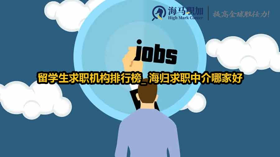 留学生求职机构排行榜_ 海归求职中介哪家好