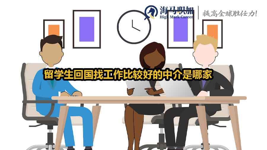 留学生回国找工作比较好的中介是哪家？留学生回国找工作哪家中介强