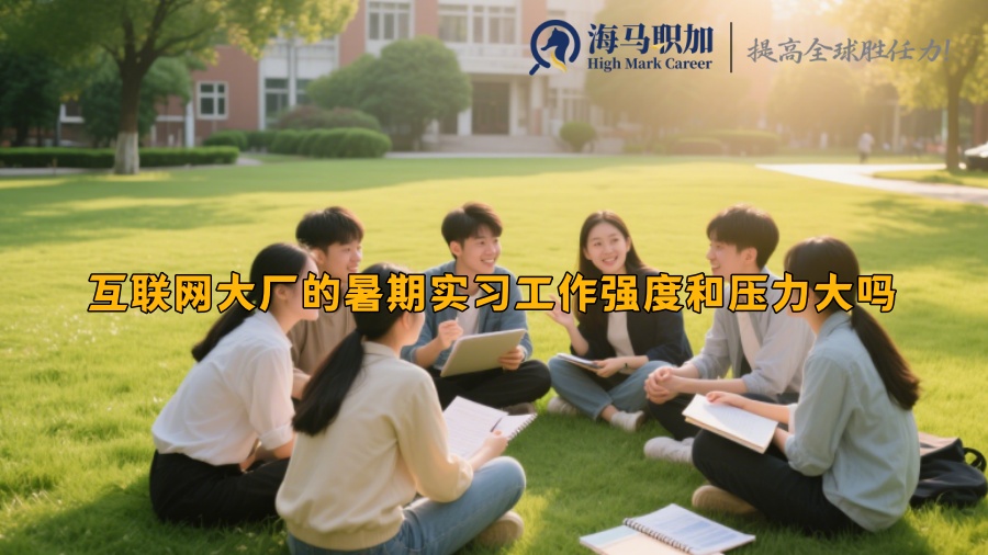 互联网大厂的暑期实习工作强度和压力大吗