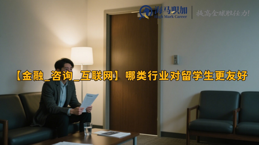 【金融_咨询_互联网】哪类行业对留学生更友好