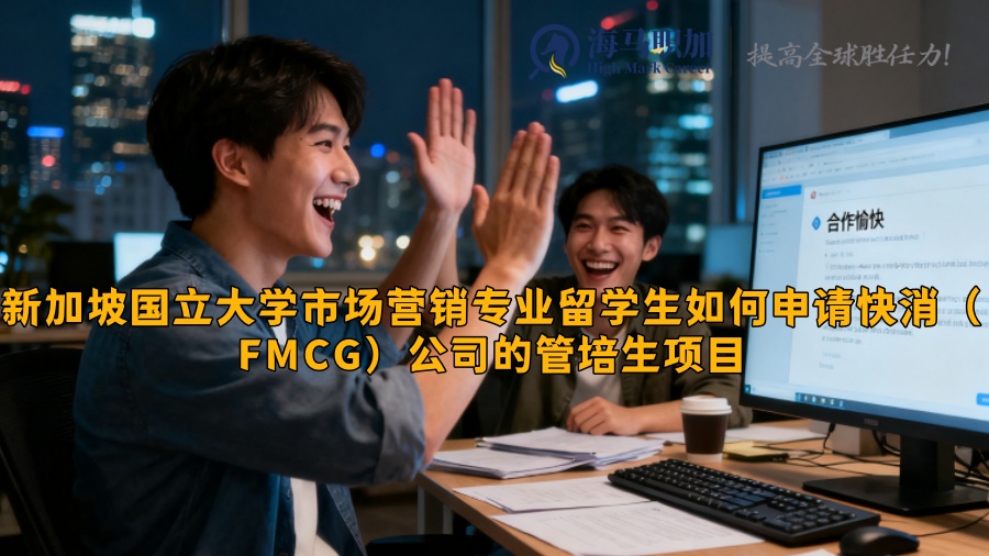 新加坡国立大学市场营销专业留学生如何申请快消（FMCG）公司的管培生项目