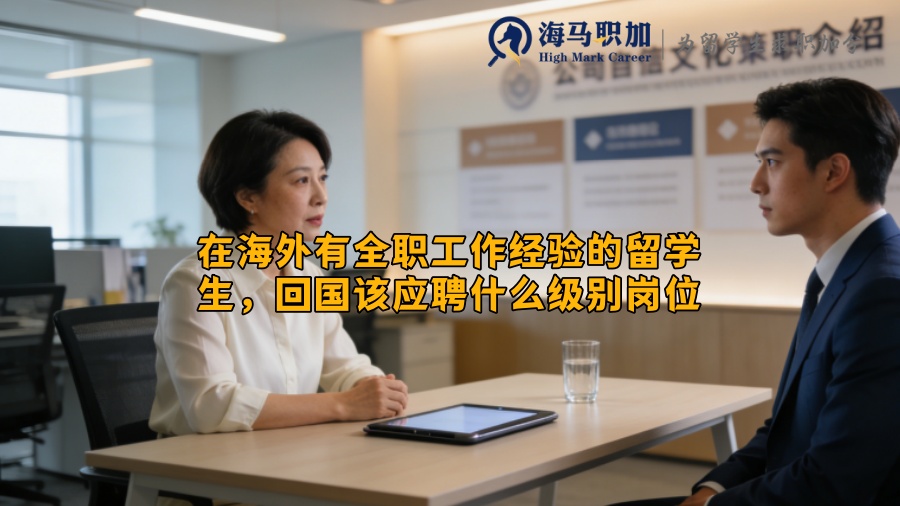 在海外有全职工作经验的留学生,回国该应聘什么级别岗位 在海外有全职工作经验的留学生,回国该应聘什么级别岗位
