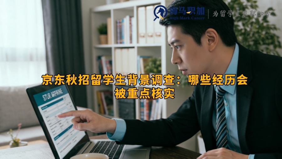京东秋招留学生背景调查:哪些经历会被重点核实 京东秋招留学生背景调查:哪些经历会被重点核实