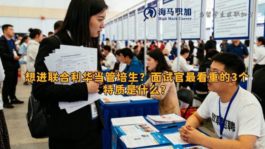 想进联合利华当管培生?面试官最看重的3个特质是什么? 想进联合利华当管培生?面试官最看重的3个特质是什么?