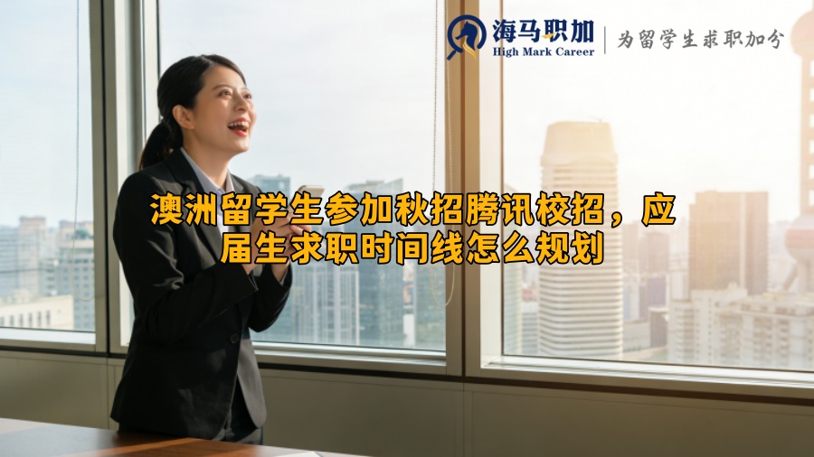 澳洲留学生参加秋招腾讯校招，应届生求职时间线怎么规划