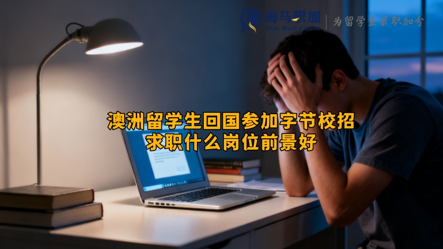 澳洲留学生回国参加字节校招求职什么岗位前景好