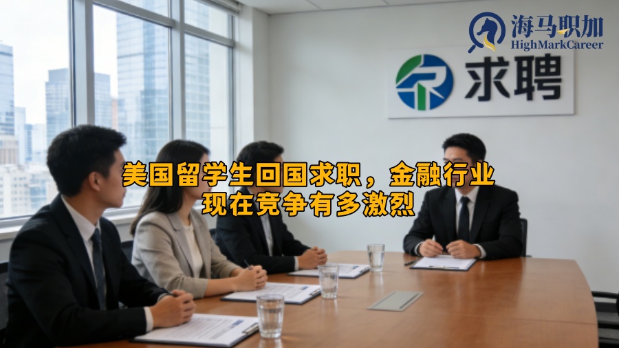 美国留学生回国求职,金融行业现在竞争有多激烈 美国留学生回国求职,金融行业现在竞争有多激烈